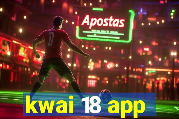 kwai 18 app